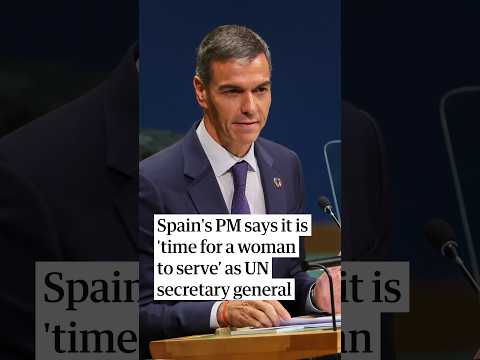 Spain's prime minister says it is 'time for a woman to serve' as UN secretary general