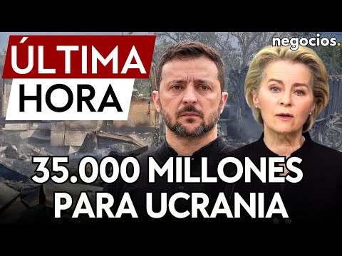 ÚLTIMA HORA | Europa anuncia un préstamo de 35.000 millones de euros para Ucrania