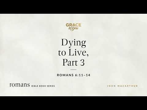 Dying to Live, Part 3 (Romans 6:11–14) [Audio Only]