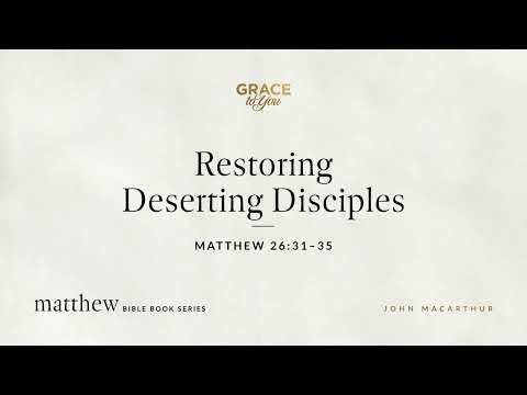 Restoring Deserting Disciples (Matthew 26:31–35) [Audio Only]