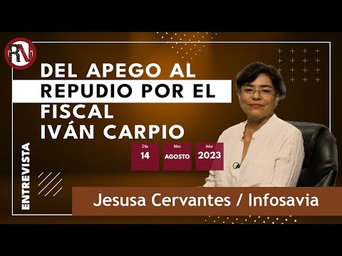 Del apego al repudio por el fiscal Iván Carpio - Jesusa Cervantes / Infosavia