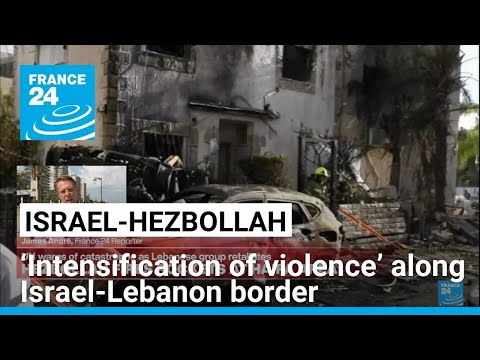 ‘Intensification of violence’ along Israel-Lebanon border • FRANCE 24 English