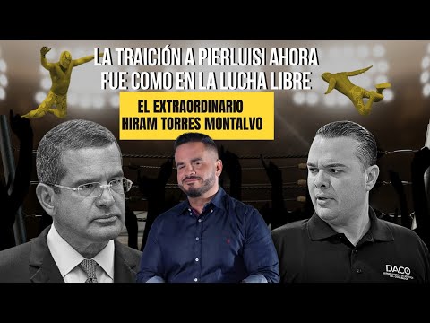 LA TRAICIÓN A PIERLUISI AHORA FUE LUCHA LIBRE - El extraordinario caso de Hiram Torres Montalvo