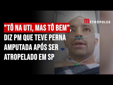 "Tô na UTI, mas tô bem", diz PM que teve perna amputada após ser atropelado em SP