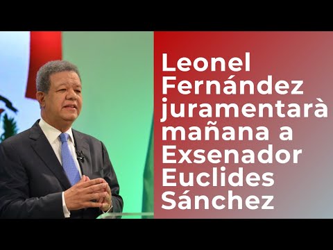 Leonel Fernández juramentaría este martes a Euclides Sánchez