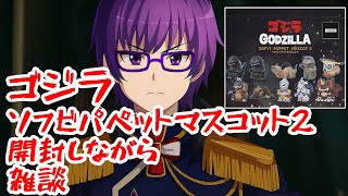 【雑談】『ゴジラソフビパペットマスコット2』開封しながら近況。【橋朋 蘭】