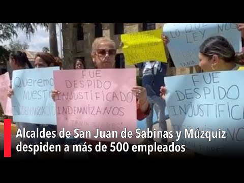 Alcaldes de San Juan de Sabinas y Mu?zquiz despiden a ma?s de 500 empleados