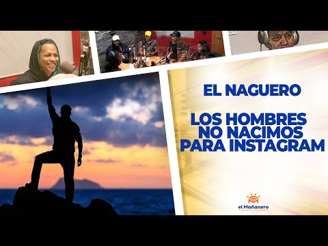 Los Hombres no Nacimos para Instagram - El Naguero