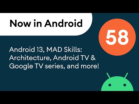 Now in Android: 58 - Android 13, MAD Skills Architecture, Android TV & Google TV series, and more!