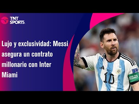 Lujo y exclusividad: Messi asegura un contrato millonario con Inter Miami - TNT SPORT