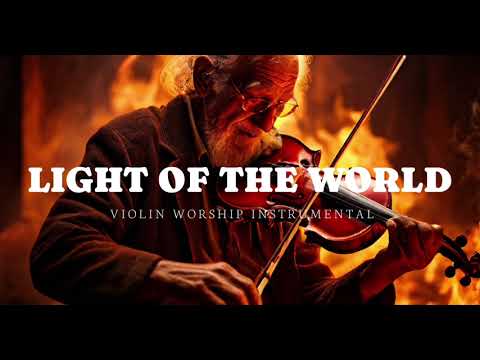 LIGHT OF THE WORLD/PROPHETIC VIOLIN WORSHIP INSTRUMENTAL/BACKGROUND PRAYER MUSIC