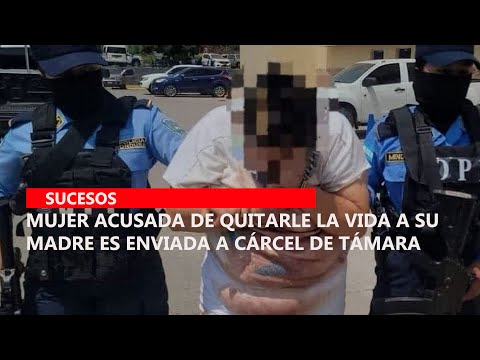 Mujer acusada de quitarle la vida a su madre es enviada a cárcel de Támara