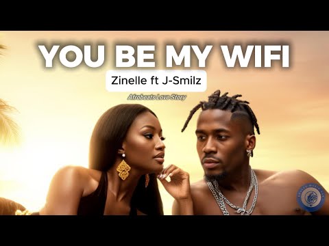 You Be My Wi-Fi 💘 | Zinelle ft J-Smilz | Afrobeats Love Song (Official Music Video)