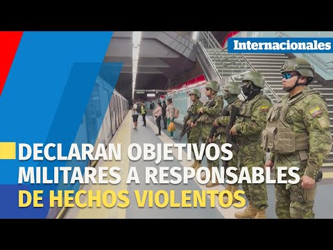 Gobierno de Ecuador declara objetivos militares a responsables de hechos violentos