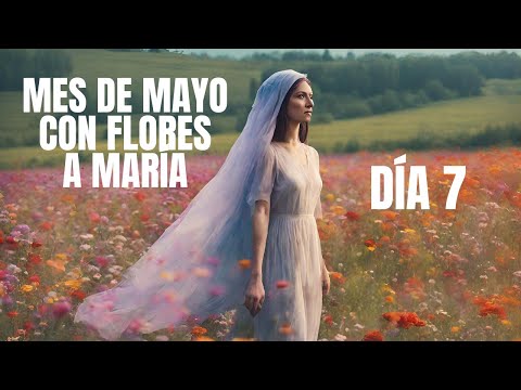 FLORES DE MAYO - MES de la VIRGEN MARÍA | DÍA 7