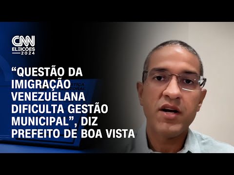 “Questão da imigração venezuelana dificulta gestão municipal”, diz prefeito de Boa Vista | LIVE CNN