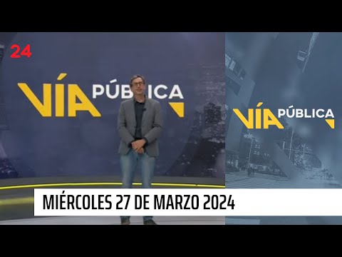 Vía Pública - Miércoles 27 de marzo 2024 | 24 Horas TVN Chile