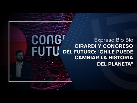 Girardi y Congreso del Futuro: Chile puede cambiar la historia del planeta