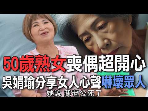 50歲熟女喪偶超開心  吳娟瑜分享女人心聲嚇壞眾人【新聞挖挖哇】