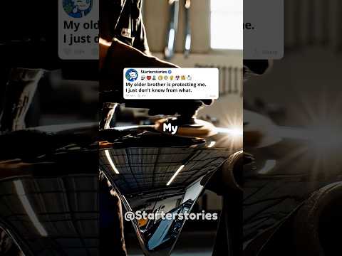 My older brother is protecting me. I just don’t know from what.