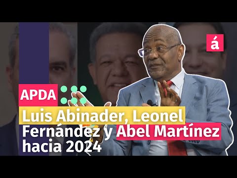 Luis Abinader, Leonel Fernández y Abel Martínez hacia 2024