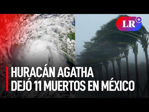 México: huracán Agatha dejó 11 muertos y 20 desaparecidos en su paso por tierra | #LR