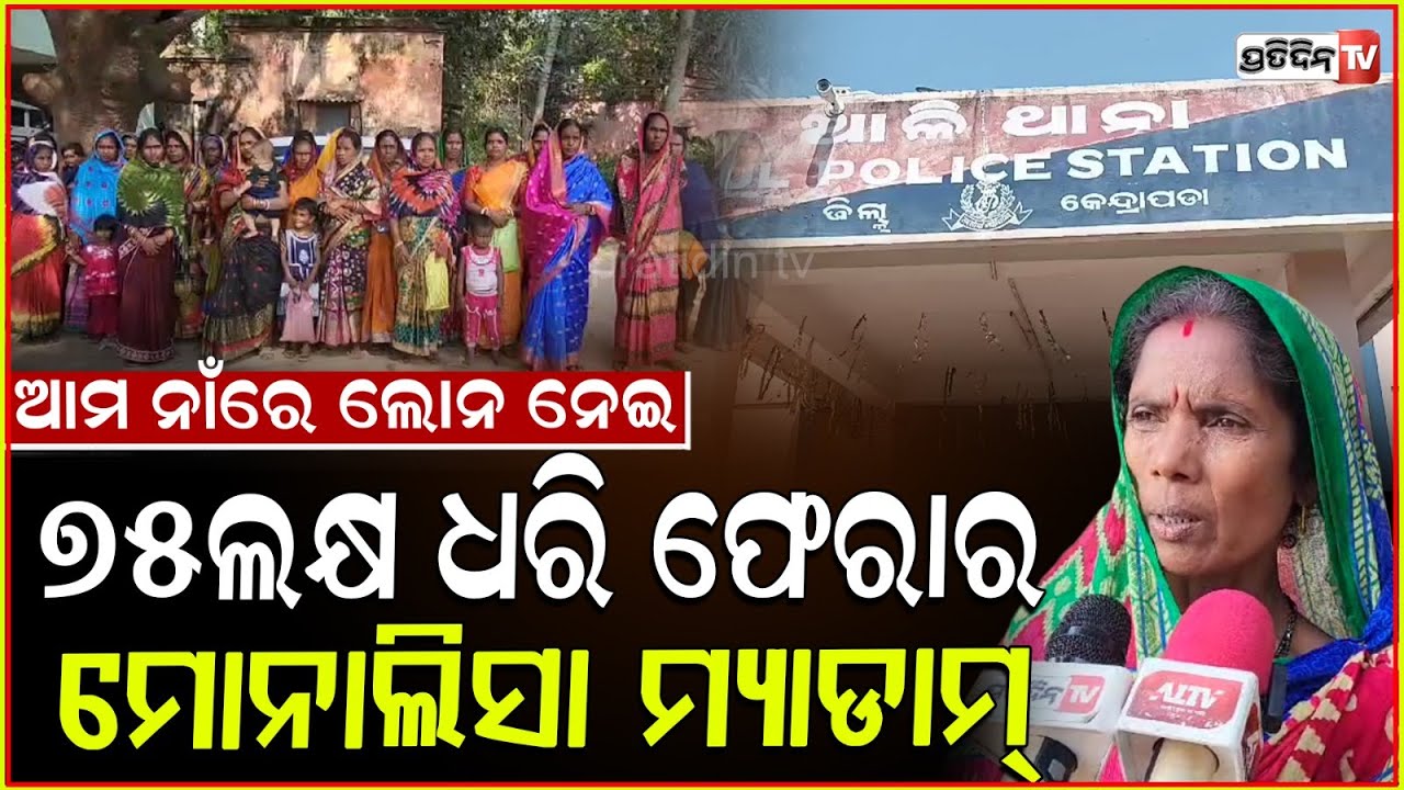 ସେ ମୋନାଲିସା ମ୍ୟାଡ଼ାମ ଆମ ନାଁ ରେ ଲୋନ କରି ଖାଇଦେଲା ଲକ୍ଷାଧିକ ଟଙ୍କା ! SHG money scam, Kendrapara.