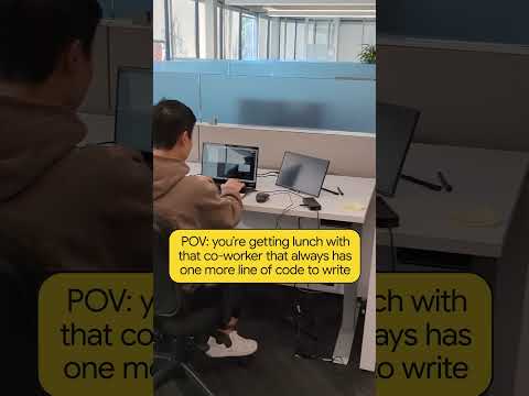 “Just one more line of code before lunch!”