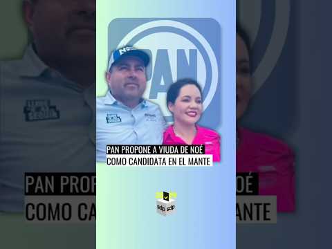 VIUDA de NOÉ RAMOS  propuesta como CANDIDATA de EL MANTE, TAMAULIPAS, por el PAN