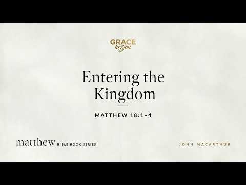 Entering the Kingdom (Matthew 18:1–4) [Audio Only]