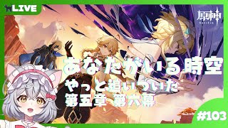 【原神】追いついた！第五章 第六幕 あなたがいる時空 やっていく！ ＃103 【新星みゃお / VTuber】