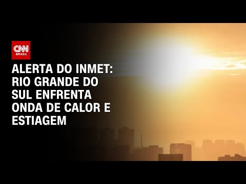 Alerta do Inmet: Rio Grande do Sul enfrenta onda de calor e estiagem | BASTIDORES CNN