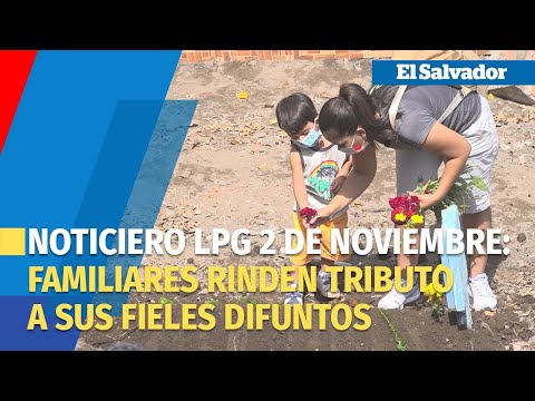 Noticiero LPG 2 de noviembre: Familiares rinden tributo a sus fieles difuntos en El Salvador