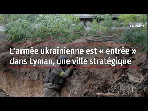 L'armée ukrainienne est « entrée » dans Lyman, une ville stratégique