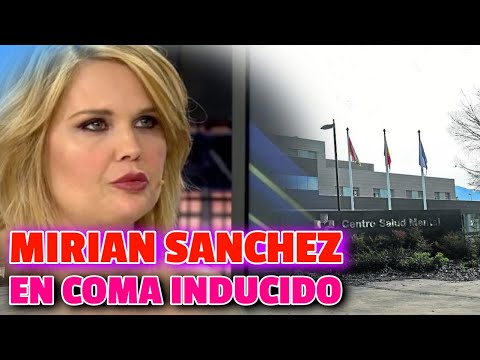 TRISTES NOTICIAS Miriam Sánchez en COMA INDUCIDO tras INGRESAR en un CENTRO de SALUD MENTAL