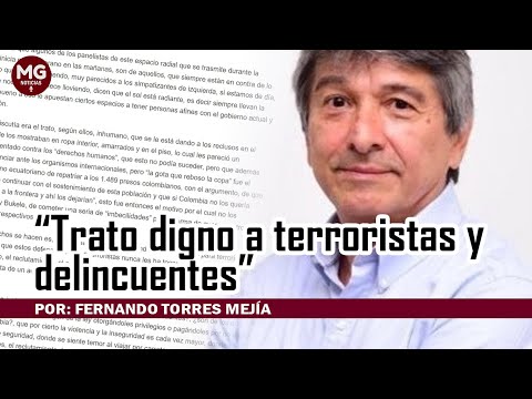 TRATO DIGNO A TERRORISTAS Y DELINCUENTES  Por: Fernando Torres Mejía