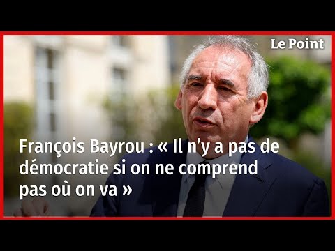 François Bayrou : « Il n’y a pas de démocratie si on ne comprend pas où on va »