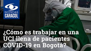 ¿Cómo es trabajar en una UCI llena de pacientes COVID-19 en Bogotá
