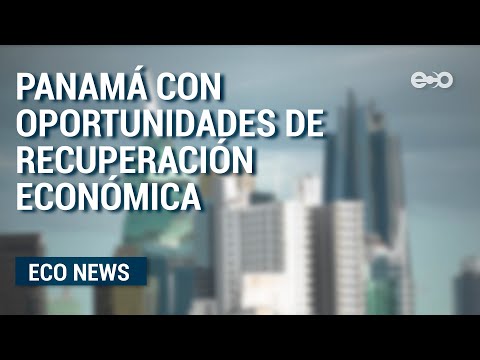 Panamá con oportunidades de recuperación económica, advierten economistas | ECO News