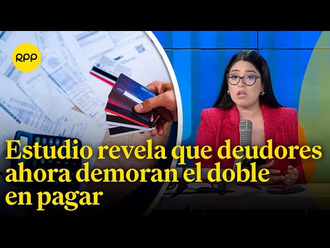 Economía peruana: Deudores morosos ahora tardan el doble en pagar