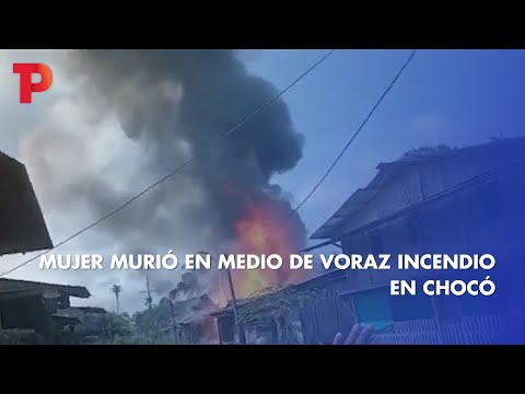 Mujer murió en medio de voraz incendio en Chocó | 26.03.23 | Telepacífico Noticias
