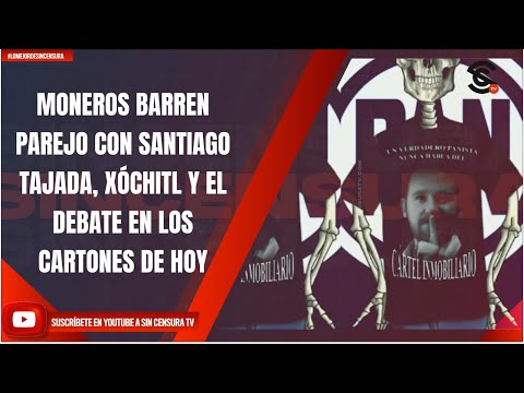 MONEROS BARREN PAREJO CON SANTIAGO TAJADA, XÓCHITL Y EL DEBATE EN LOS CARTONES DE HOY