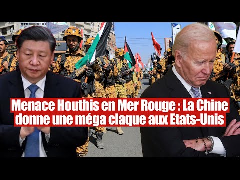 Menace Houthis en Mer Rouge : La Chine donne une méga claque aux Etats-Unis