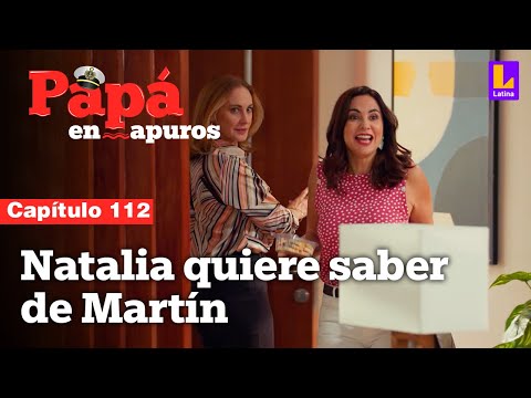Capítulo 112: Natalia quiere saber de Martín | Papá en apuros