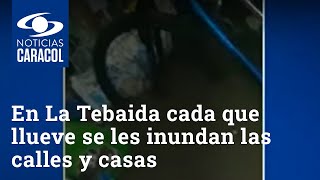 Drama de familias en La Tebaida a las que cada que llueve se les inundan las calles y casas