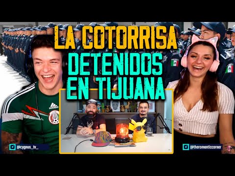 REACCIONAMOS a LA COTORRISA   DETENIDOS en TIJUANA ft. @The Romantic Corner