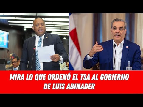 MIRA LO QUE ORDENÓ EL TSA AL GOBIERNO DE LUIS ABINADER