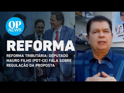 Reforma Tributária: Deputado Mauro Filho (PDT-CE) fala sobre regulação da proposta | O POVO NEWS