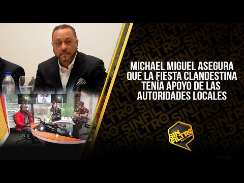 MICHAEL MIGUEL ASEGURA QUE LA FIESTA CLANDESTINA TENÍA APOYO DE LAS AUTORIDADES LOCALES!!!