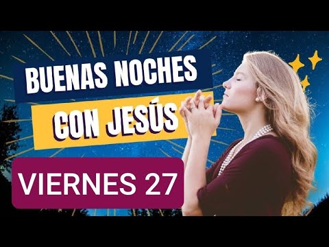 BUENAS NOCHES CON JESÚS.  VIERNES 27 DE SEPTIEMBRE DE 2024